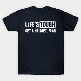 Life's Tough Get a Helmet. Man! T-Shirt